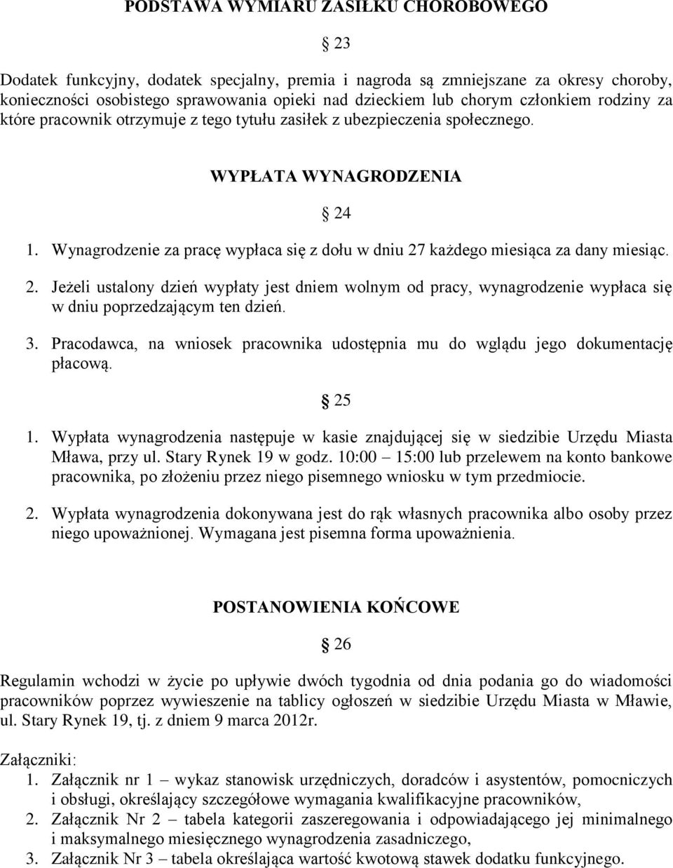 Wynagrodzenie za pracę wypłaca się z dołu w dniu 27 każdego miesiąca za dany miesiąc. 2. Jeżeli ustalony dzień wypłaty jest dniem wolnym od pracy, wynagrodzenie wypłaca się w dniu poprzedzającym ten dzień.