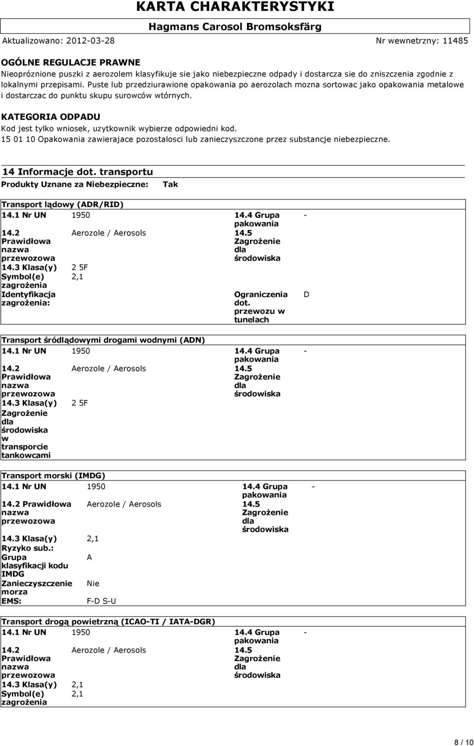 KATEGORIA ODPADU KARTA CHARAKTERYSTYKI Kod jest tylko wniosek, uzytkownik wybierze odpowiedni kod. 15 01 10 Opakowania zawierajace pozostalosci lub zanieczyszczone przez substancje niebezpieczne.