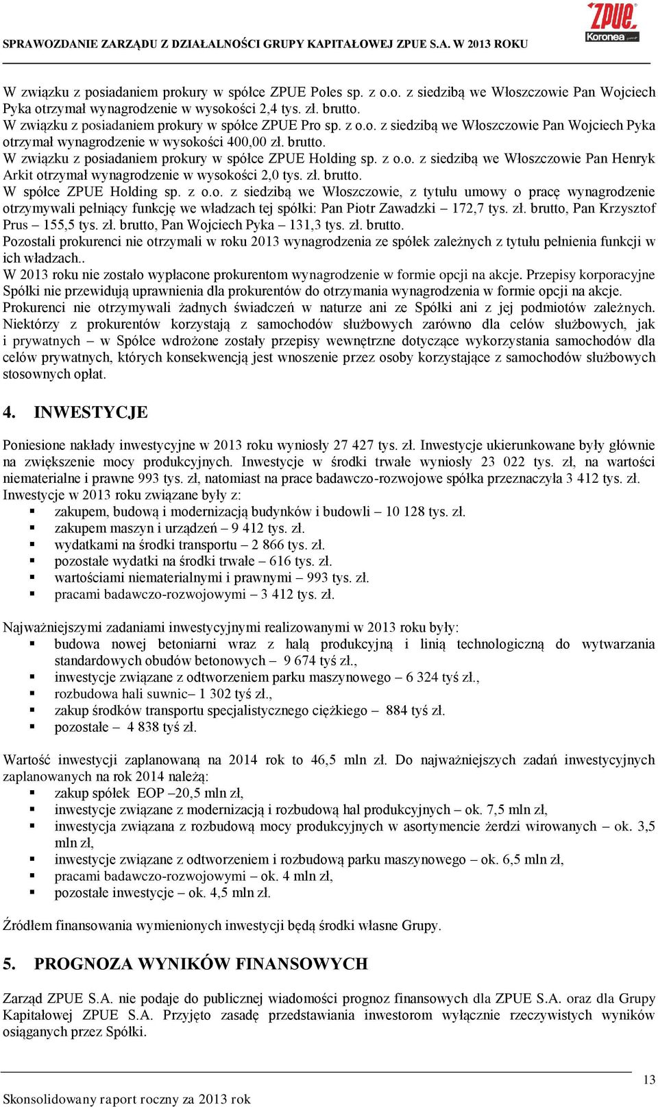 W związku z posiadaniem prokury w spółce ZPUE Holding sp. z o.o. z siedzibą we Włoszczowie Pan Henryk Arkit otrzymał wynagrodzenie w wysokości 2,0 tys. zł. brutto. W spółce ZPUE Holding sp. z o.o. z siedzibą we Włoszczowie, z tytułu umowy o pracę wynagrodzenie otrzymywali pełniący funkcję we władzach tej spółki: Pan Piotr Zawadzki 172,7 tys.