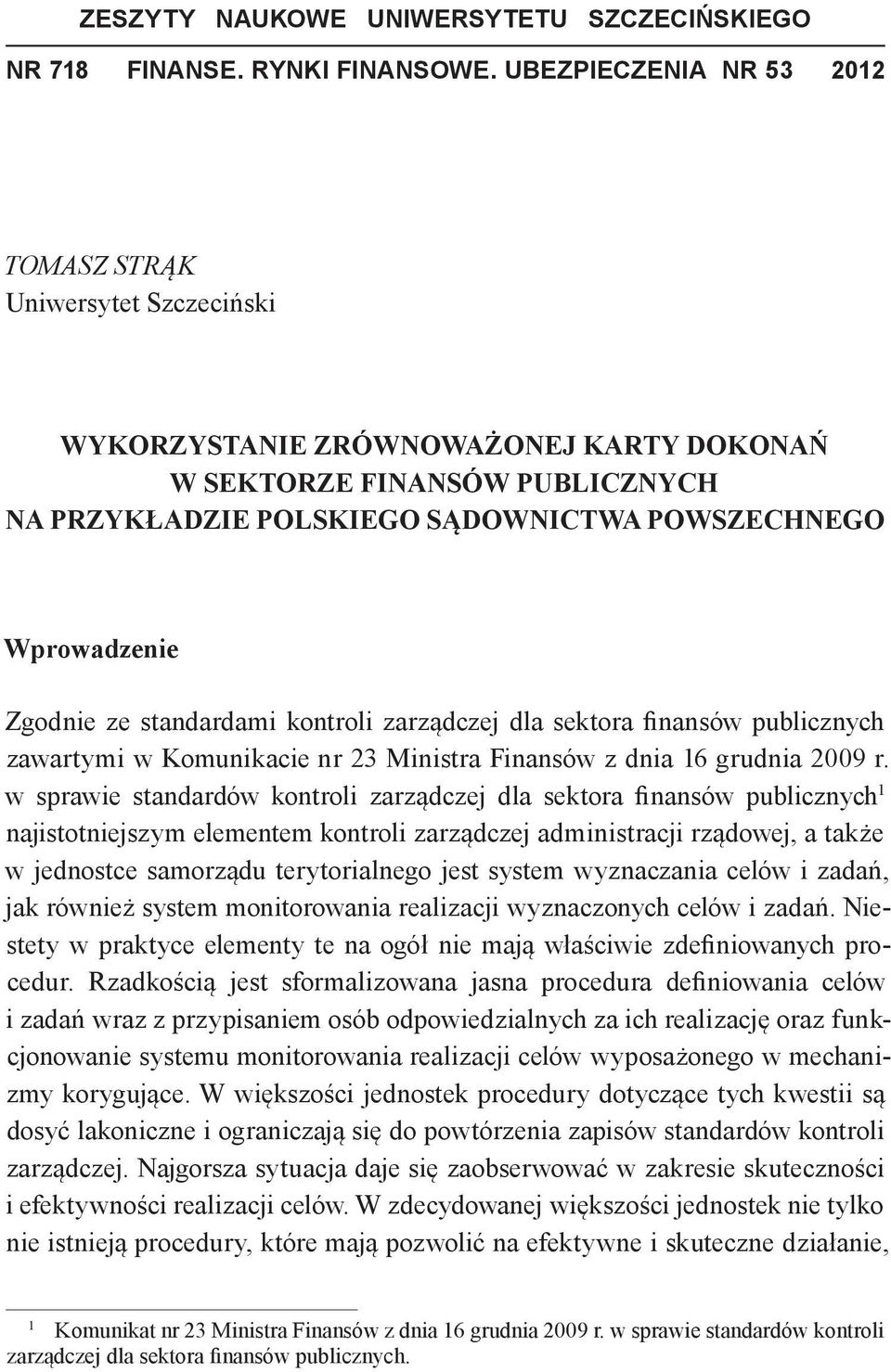 Zgodnie ze standardami kontroli zarządczej dla sektora finansów publicznych zawartymi w Komunikacie nr 23 Ministra Finansów z dnia 16 grudnia 2009 r.