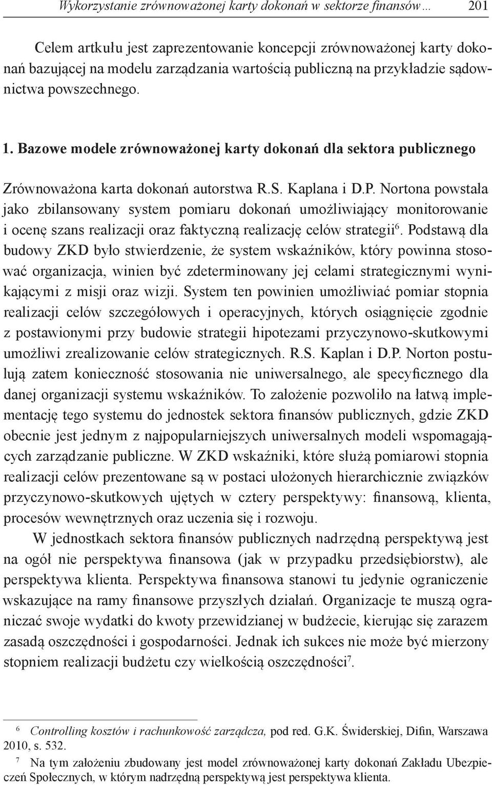 Nortona powstała jako zbilansowany system pomiaru dokonań umożliwiający monitorowanie i ocenę szans realizacji oraz faktyczną realizację celów strategii 6.