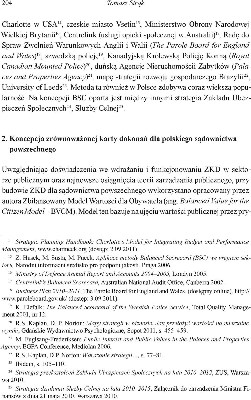 Zabytków (Palaces and Properties Agency) 21, mapę strategii rozwoju gospodarczego Brazylii 22, University of Leeds 23. Metoda ta również w Polsce zdobywa coraz większą popularność.