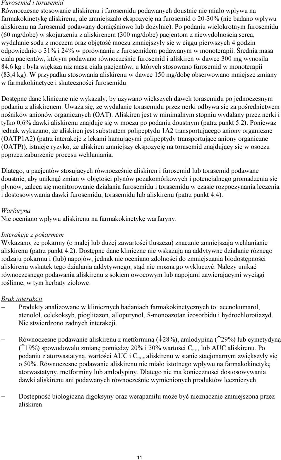 Po podaniu wielokrotnym furosemidu (60 mg/dobę) w skojarzeniu z aliskirenem (300 mg/dobę) pacjentom z niewydolnością serca, wydalanie sodu z moczem oraz objętość moczu zmniejszyły się w ciągu