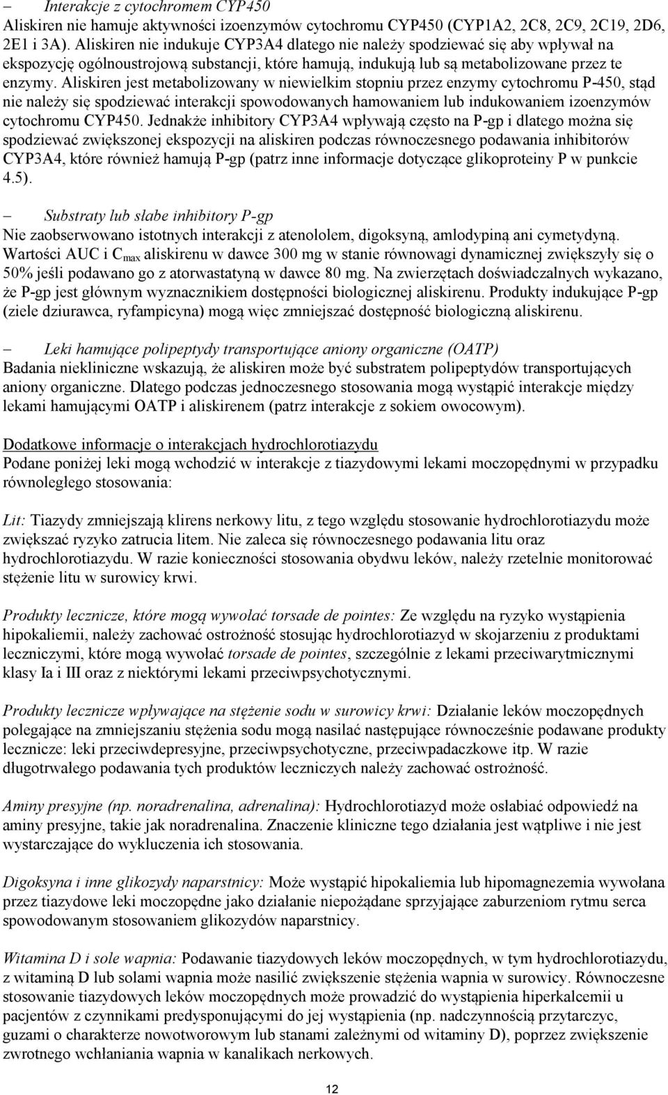 Aliskiren jest metabolizowany w niewielkim stopniu przez enzymy cytochromu P-450, stąd nie należy się spodziewać interakcji spowodowanych hamowaniem lub indukowaniem izoenzymów cytochromu CYP450.