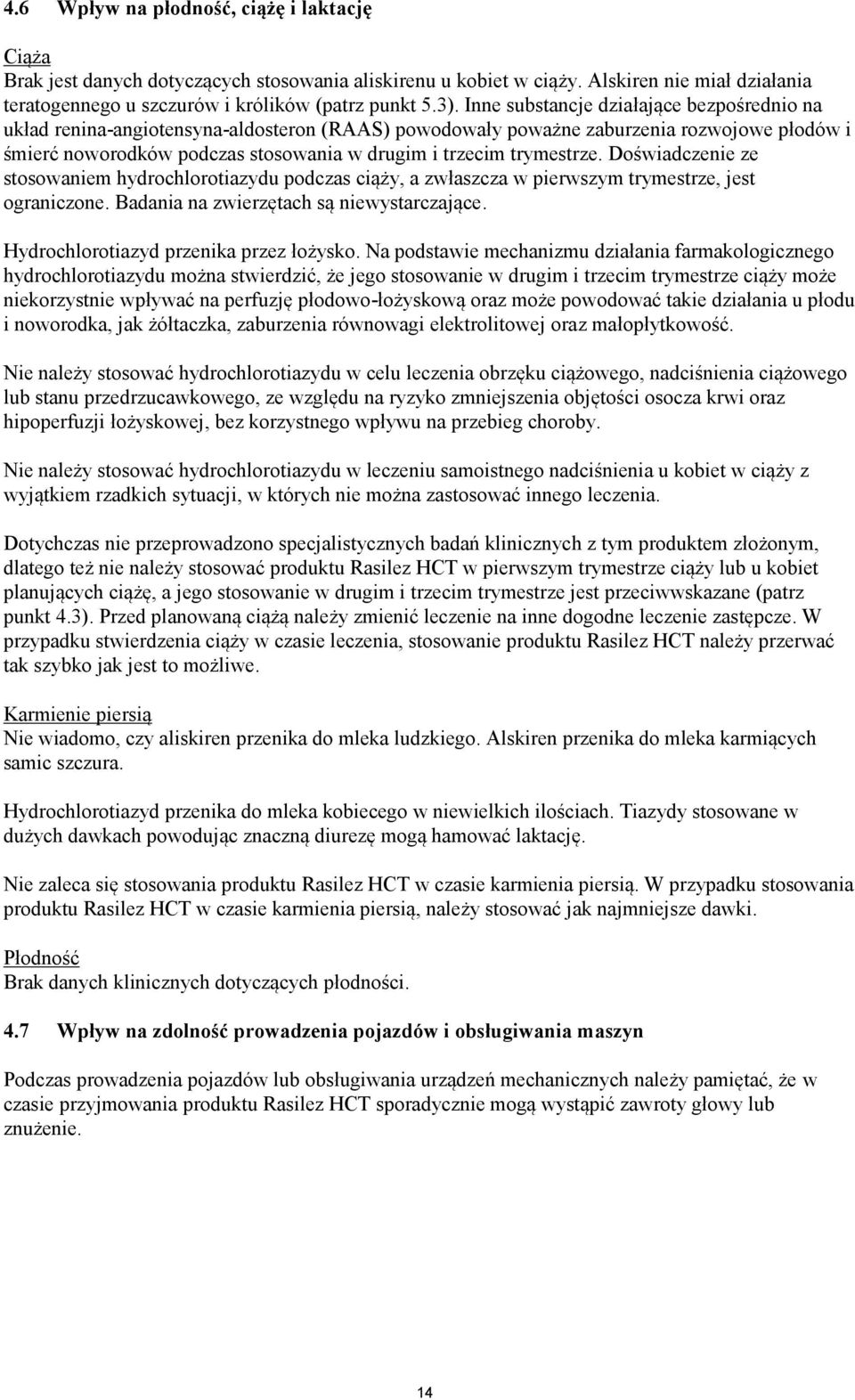 trymestrze. Doświadczenie ze stosowaniem hydrochlorotiazydu podczas ciąży, a zwłaszcza w pierwszym trymestrze, jest ograniczone. Badania na zwierzętach są niewystarczające.