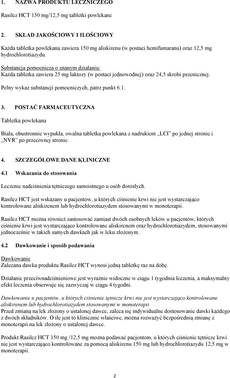 Substancja pomocnicza o znanym działaniu: Każda tabletka zawiera 25 mg laktozy (w postaci jednowodnej) oraz 24,5 skrobi pszenicznej. Pełny wykaz substancji pomocniczych, patrz punkt 6.1. 3.