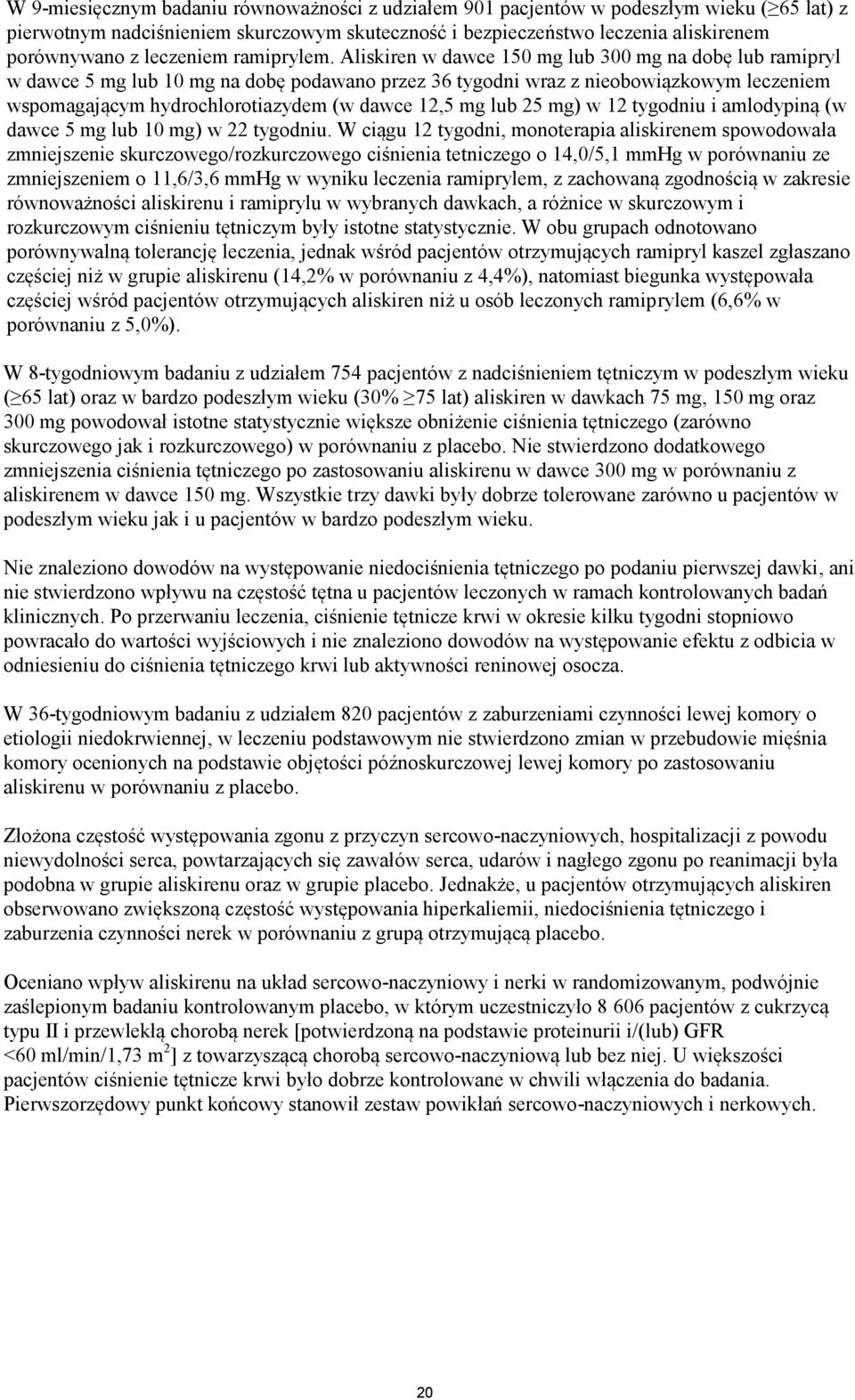 Aliskiren w dawce 150 mg lub 300 mg na dobę lub ramipryl w dawce 5 mg lub 10 mg na dobę podawano przez 36 tygodni wraz z nieobowiązkowym leczeniem wspomagającym hydrochlorotiazydem (w dawce 12,5 mg