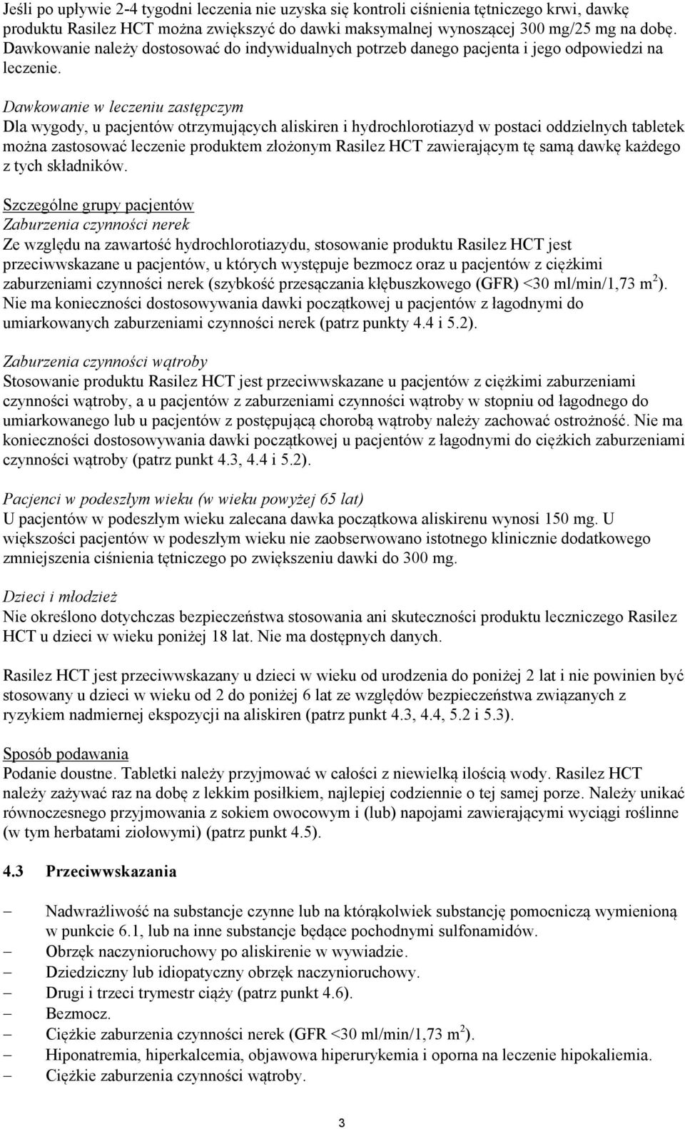 Dawkowanie w leczeniu zastępczym Dla wygody, u pacjentów otrzymujących aliskiren i hydrochlorotiazyd w postaci oddzielnych tabletek można zastosować leczenie produktem złożonym Rasilez HCT