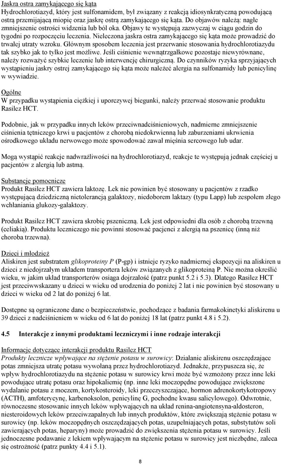 Nieleczona jaskra ostra zamykającego się kąta może prowadzić do trwałej utraty wzroku. Głównym sposobem leczenia jest przerwanie stosowania hydrochlorotiazydu tak szybko jak to tylko jest możliwe.