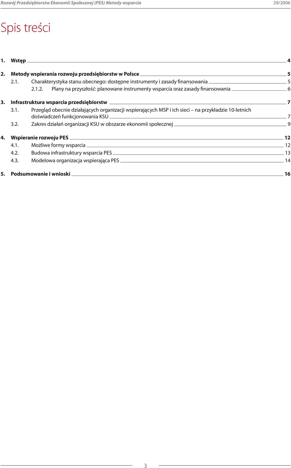 2. Zakres działań organizacji KSU w obszarze ekonomii społecznej 9 4. Wspieranie rozwoju PES 12 4.1. Możliwe formy wsparcia 12 4.2. Budowa infrastruktury wsparcia PES 13 