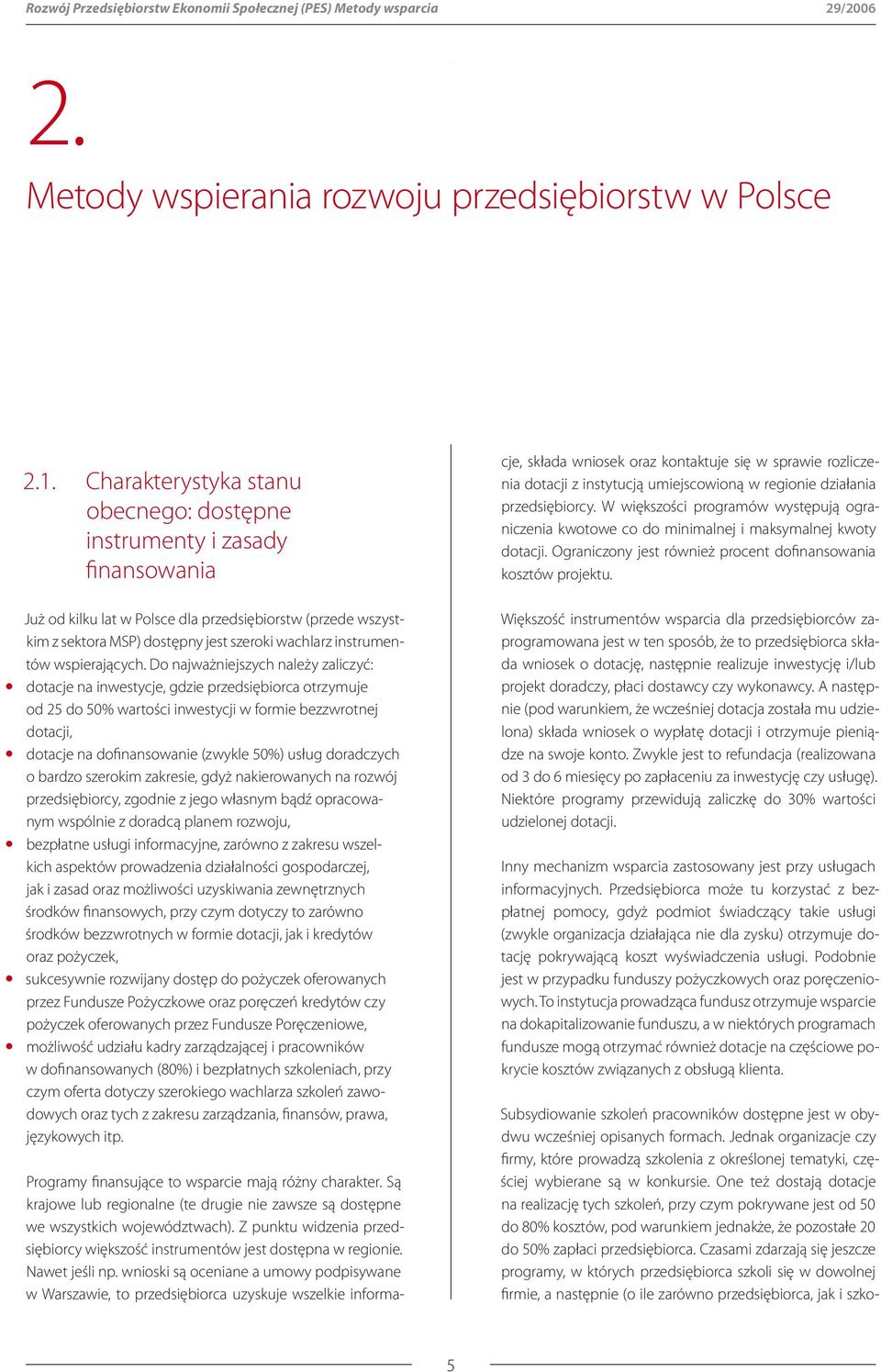 Są krajowe lub regionalne (te drugie nie zawsze są dostępne we wszystkich województwach). Z punktu widzenia przedsiębiorcy większość instrumentów jest dostępna w regionie. Nawet jeśli np.