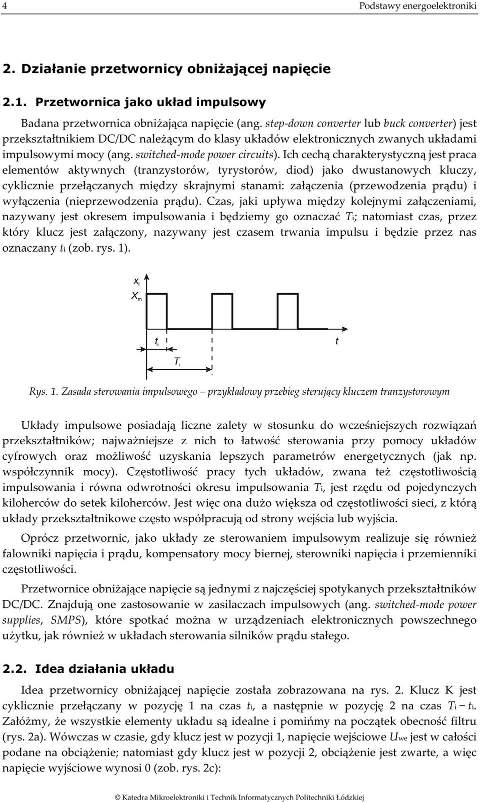 Ich cechą charakterystyczną jest praca elementów aktywnych (tranzystorów, tyrystorów, dod) jako dwustanowych kluczy, cyklczne przełączanych mędzy skrajnym stanam: załączena (przewodzena prądu)