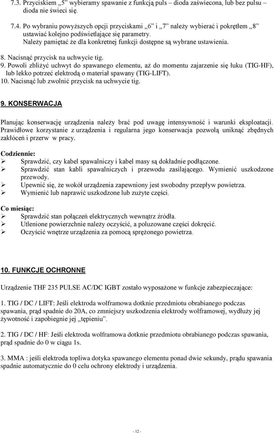 9. Powoli zbliżyć uchwyt do spawanego elementu, aż do momentu zajarzenie się łuku (TIG-HF), lub lekko potrzeć elektrodą o materiał spawany (TIG-LIFT). 10.