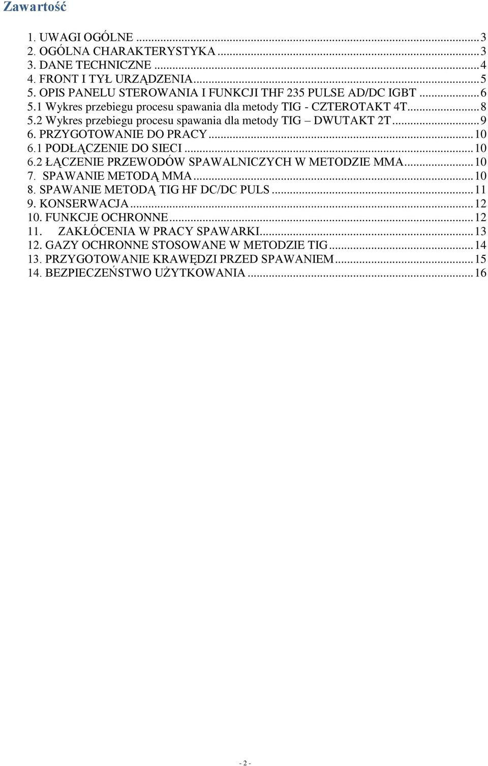 1 PODŁĄCZENIE DO SIECI... 10 6.2 ŁĄCZENIE PRZEWODÓW SPAWALNICZYCH W METODZIE MMA... 10 7. SPAWANIE METODĄ MMA... 10 8. SPAWANIE METODĄ TIG HF DC/DC PULS... 11 9. KONSERWACJA... 12 10.