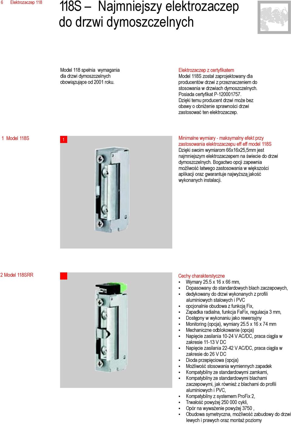 Dzięki temu producent drzwi może bez obawy o obniżenie sprawności drzwi zastosować ten elektrozaczep.