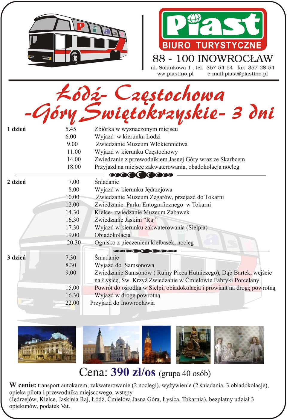 00 Wyjazd w kierunku Jêdrzejowa 10.00 Zwiedzanie Muzeum Zegarów, przejazd do Tokarni 12.00 Zwiedzanie Parku Entograficznego w Tokarni 14.30 Kielce- zwiedzanie Muzeum Zabawek 16.