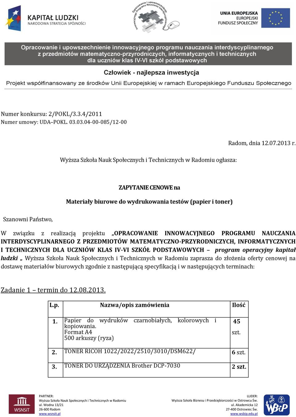 PRZEDMIOTÓW MATEMATYCZNO-PRZYRODNICZYCH, INFORMATYCZNYCH I TECHNICZNYCH DLA UCZNIÓW KLAS IV-VI SZKÓŁ PODSTAWOWYCH program operacyjny kapitał ludzki zaprasza do złożenia oferty cenowej na dostawę