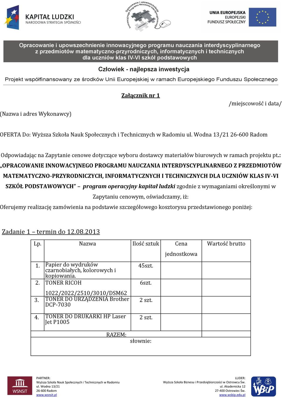 operacyjny kapitał ludzki zgodnie z wymaganiami określonymi w Zapytaniu cenowym, oświadczamy, iż: Oferujemy realizację zamówienia na podstawie szczegółowego kosztorysu przedstawionego poniżej: