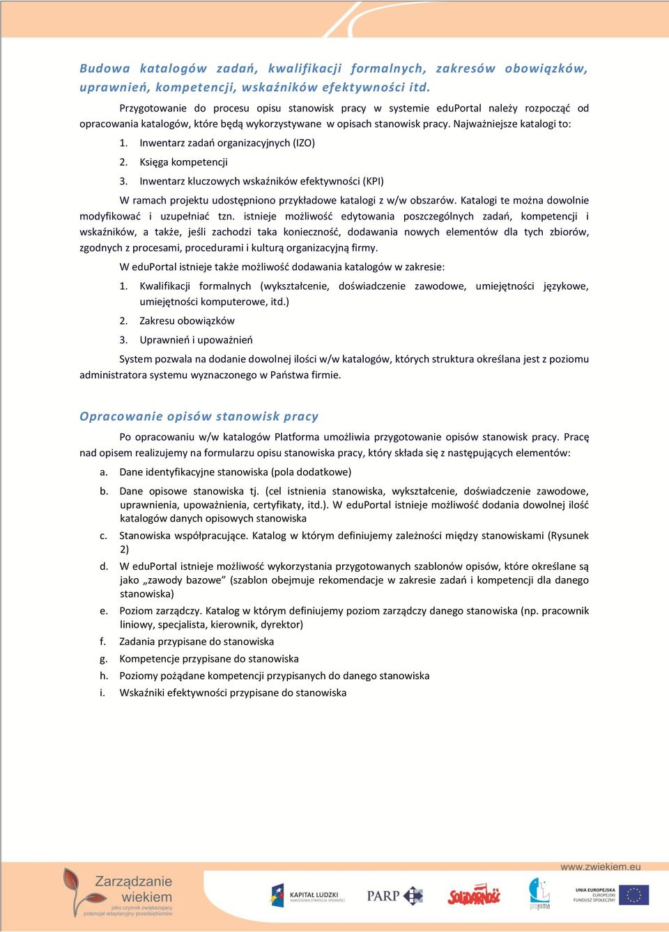 Inwentarz zadao organizacyjnych (IZO) 2. Księga kompetencji 3. Inwentarz kluczowych wskaźników efektywności (KPI) W ramach projektu udostępniono przykładowe katalogi z w/w obszarów.