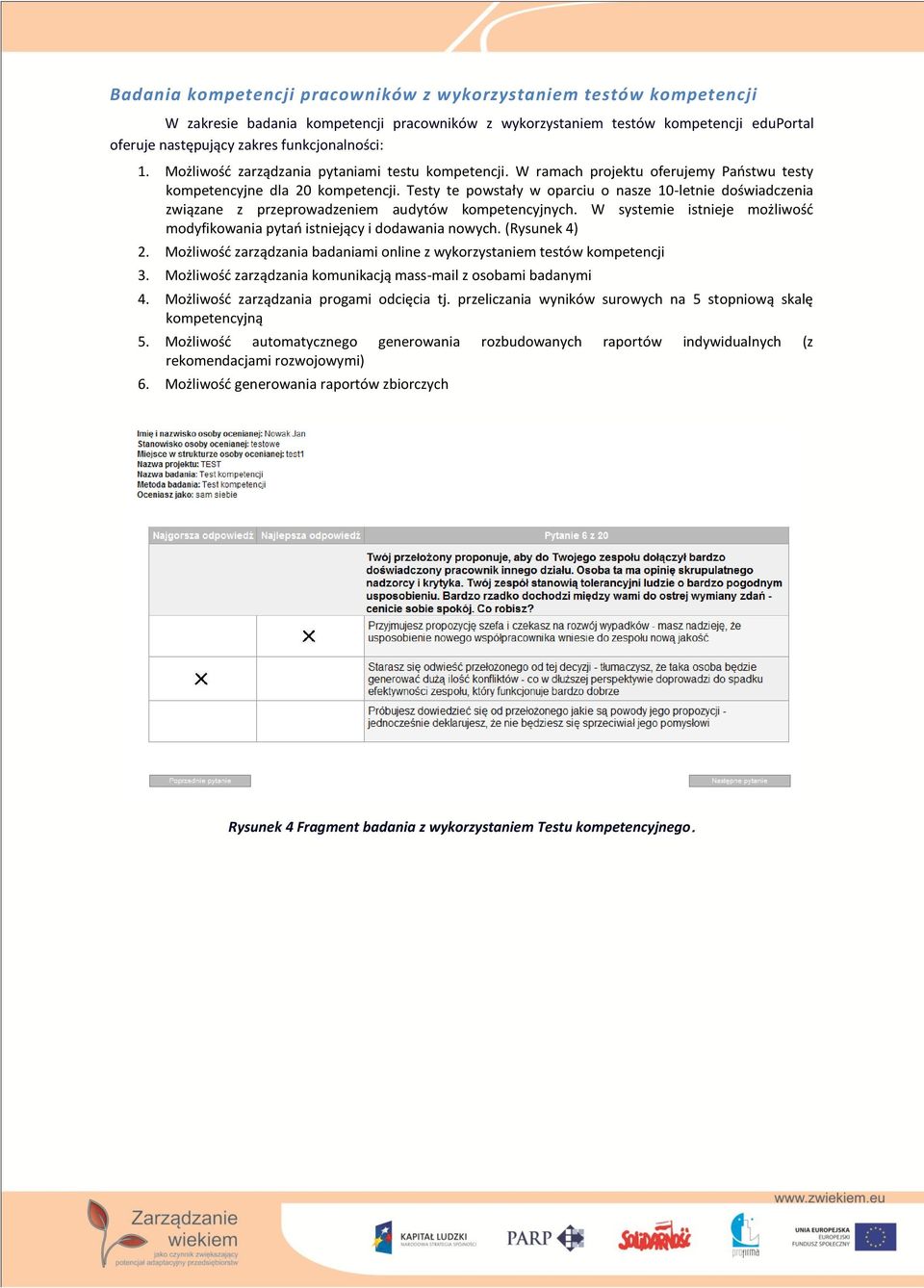 Testy te powstały w oparciu o nasze 10-letnie doświadczenia związane z przeprowadzeniem audytów kompetencyjnych. W systemie istnieje możliwośd modyfikowania pytao istniejący i dodawania nowych.