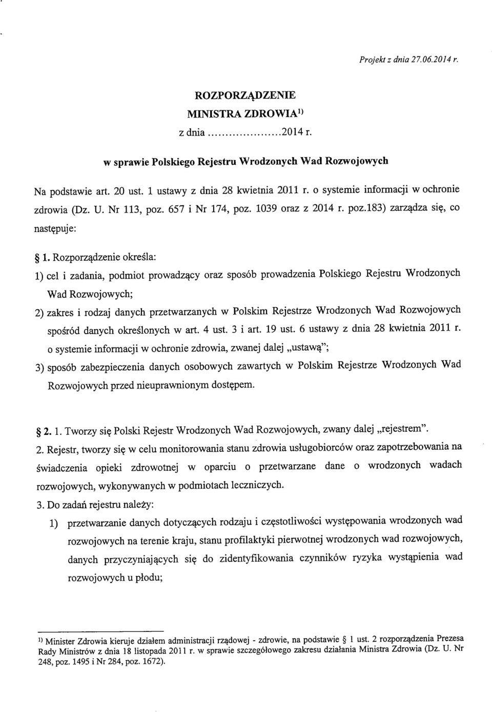 Rozporz^dzenie okresla: 1) eel i zadania, podmiot prowadz^cy oraz sposob prowadzenia Polskiego Rejestru Wrodzonych Wad Rozwojowych; 2) zakres i rodzaj danych przetwarzanych w Polskim Rejestrze