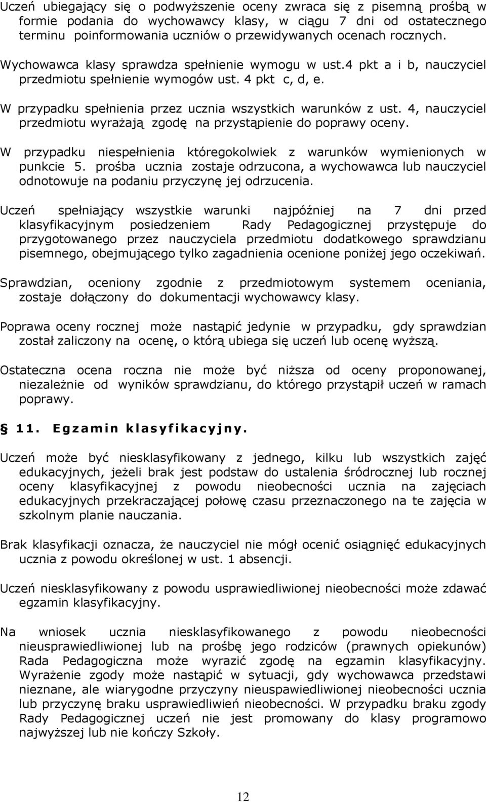 4, nauczyciel przedmiotu wyrażają zgodę na przystąpienie do poprawy oceny. W przypadku niespełnienia któregokolwiek z warunków wymienionych w punkcie 5.