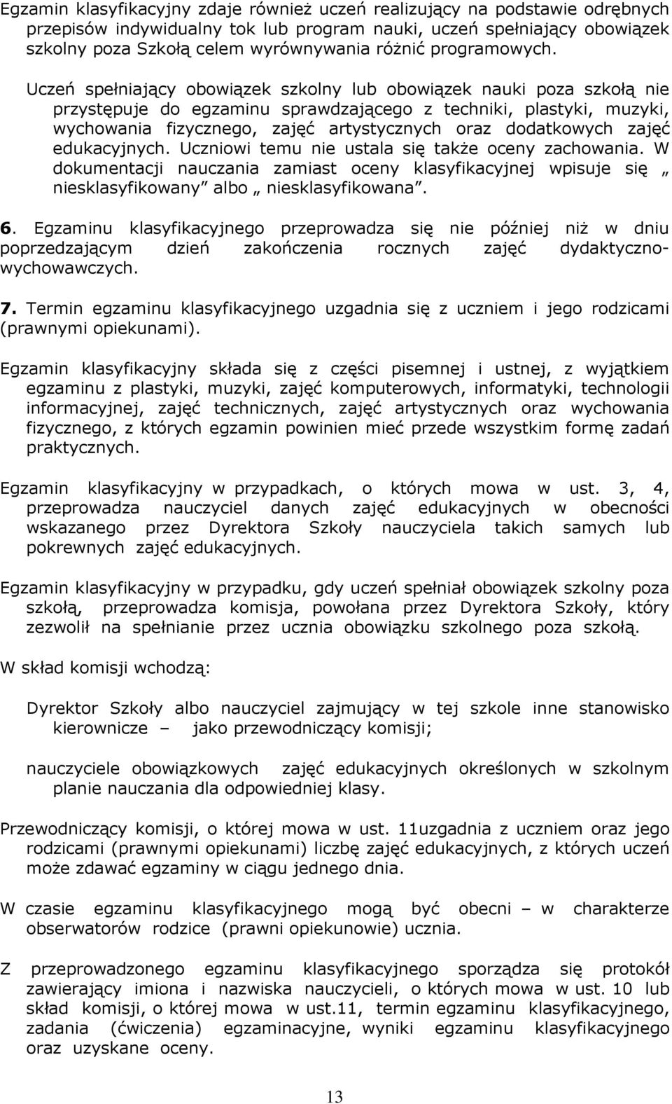 Uczeń spełniający obowiązek szkolny lub obowiązek nauki poza szkołą nie przystępuje do egzaminu sprawdzającego z techniki, plastyki, muzyki, wychowania fizycznego, zajęć artystycznych oraz