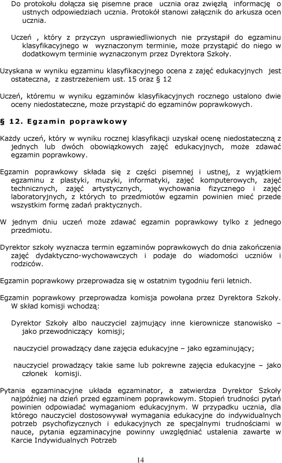 Uzyskana w wyniku egzaminu klasyfikacyjnego ocena z zajęć edukacyjnych jest ostateczna, z zastrzeżeniem ust.