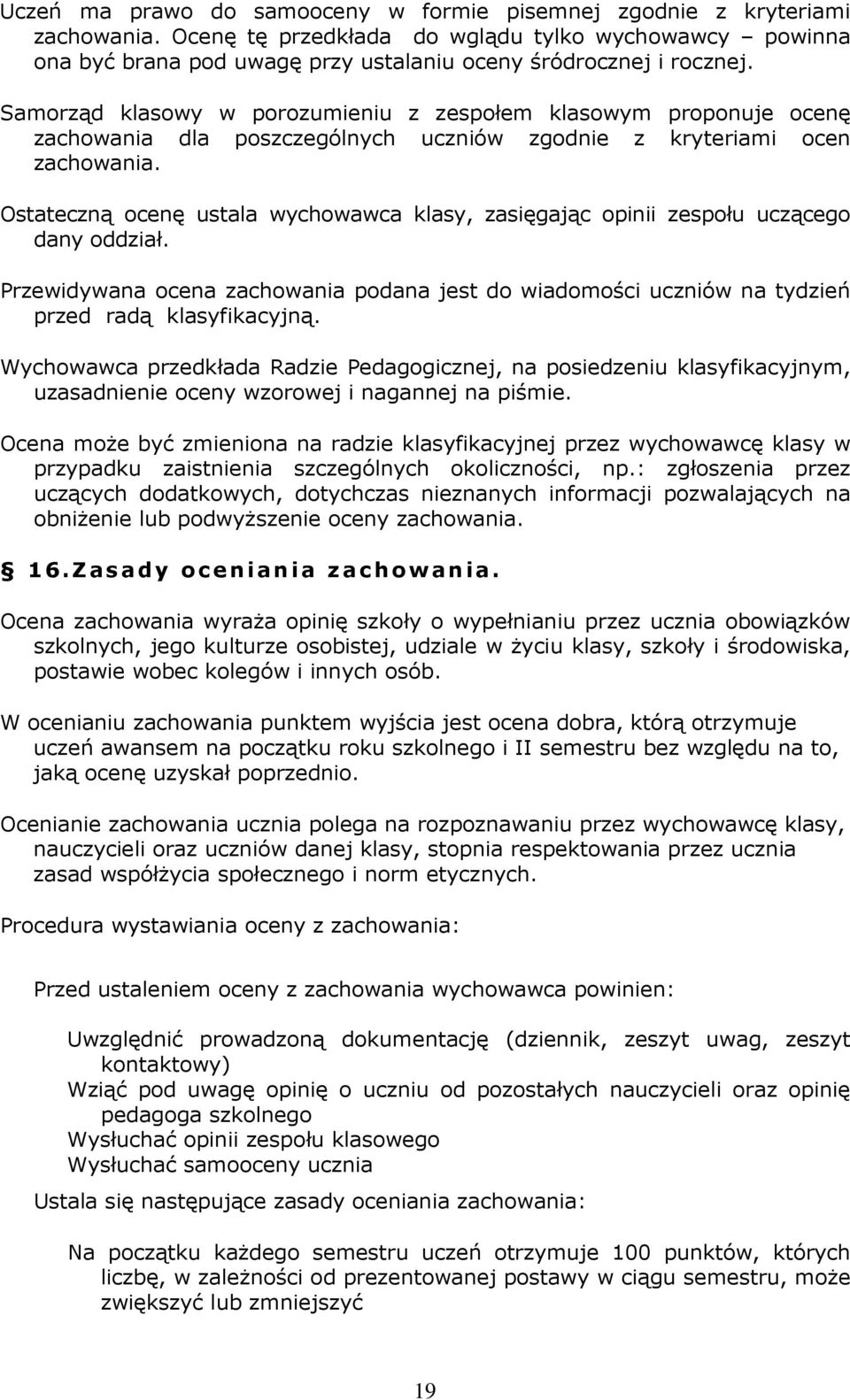 Samorząd klasowy w porozumieniu z zespołem klasowym proponuje ocenę zachowania dla poszczególnych uczniów zgodnie z kryteriami ocen zachowania.