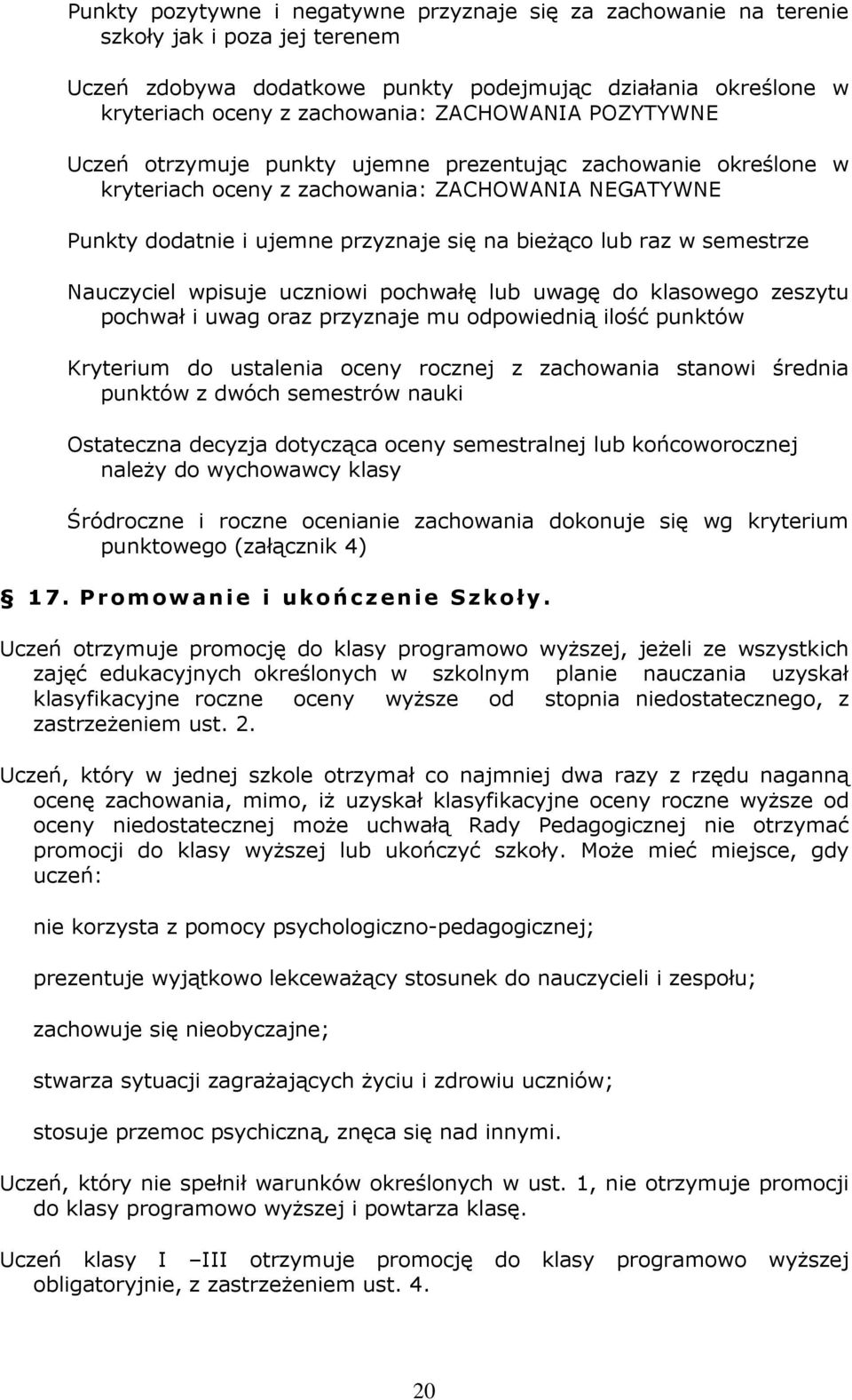 semestrze Nauczyciel wpisuje uczniowi pochwałę lub uwagę do klasowego zeszytu pochwał i uwag oraz przyznaje mu odpowiednią ilość punktów Kryterium do ustalenia oceny rocznej z zachowania stanowi