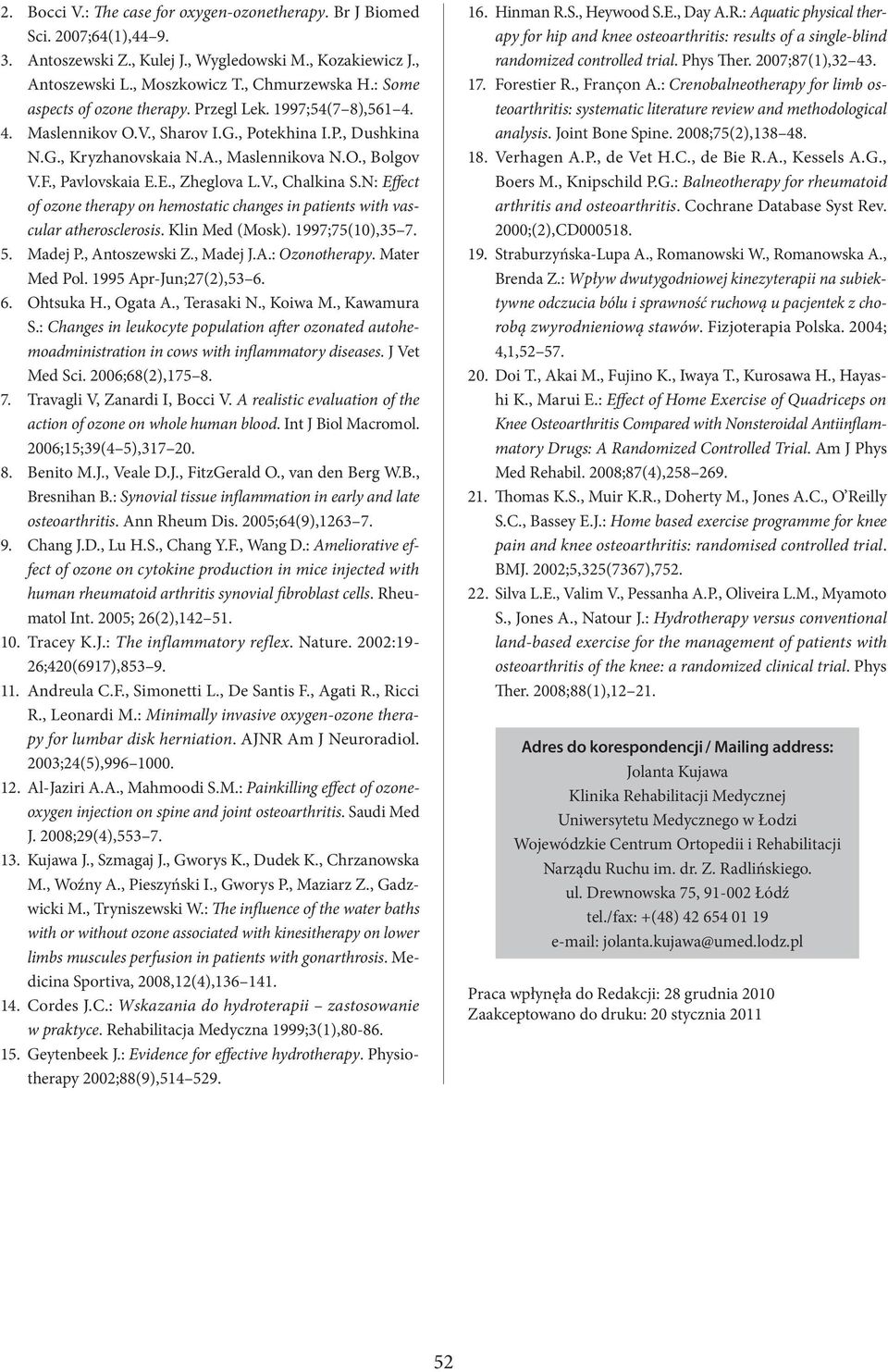 E., Zheglova L.V., Chalkina S.N: Effect of ozone theray on hemostatic changes in atients with vascular atherosclerosis. Klin Med (Mosk). 1997;75(10),35 7. 5. Madej P., Antoszewski Z., Madej J.A.: Ozonotheray.