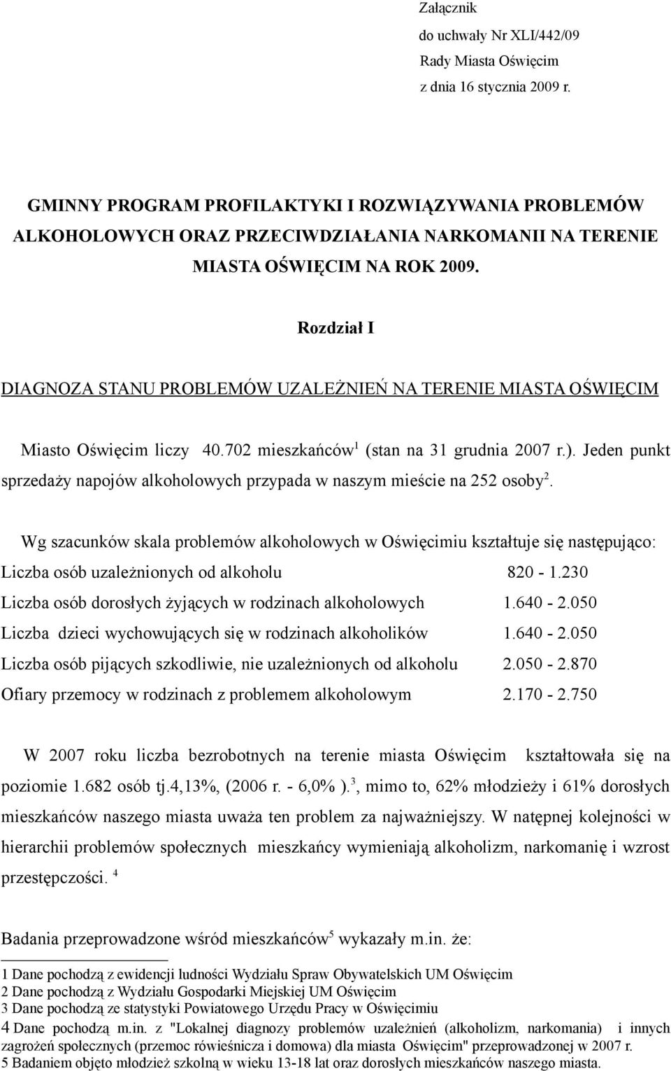 Rozdział I DIAGNOZA STANU PROBLEMÓW UZALEŻNIEŃ NA TERENIE MIASTA OŚWIĘCIM Miasto Oświęcim liczy 40.702 mieszkańców 1 (stan na 31 grudnia 2007 r.).