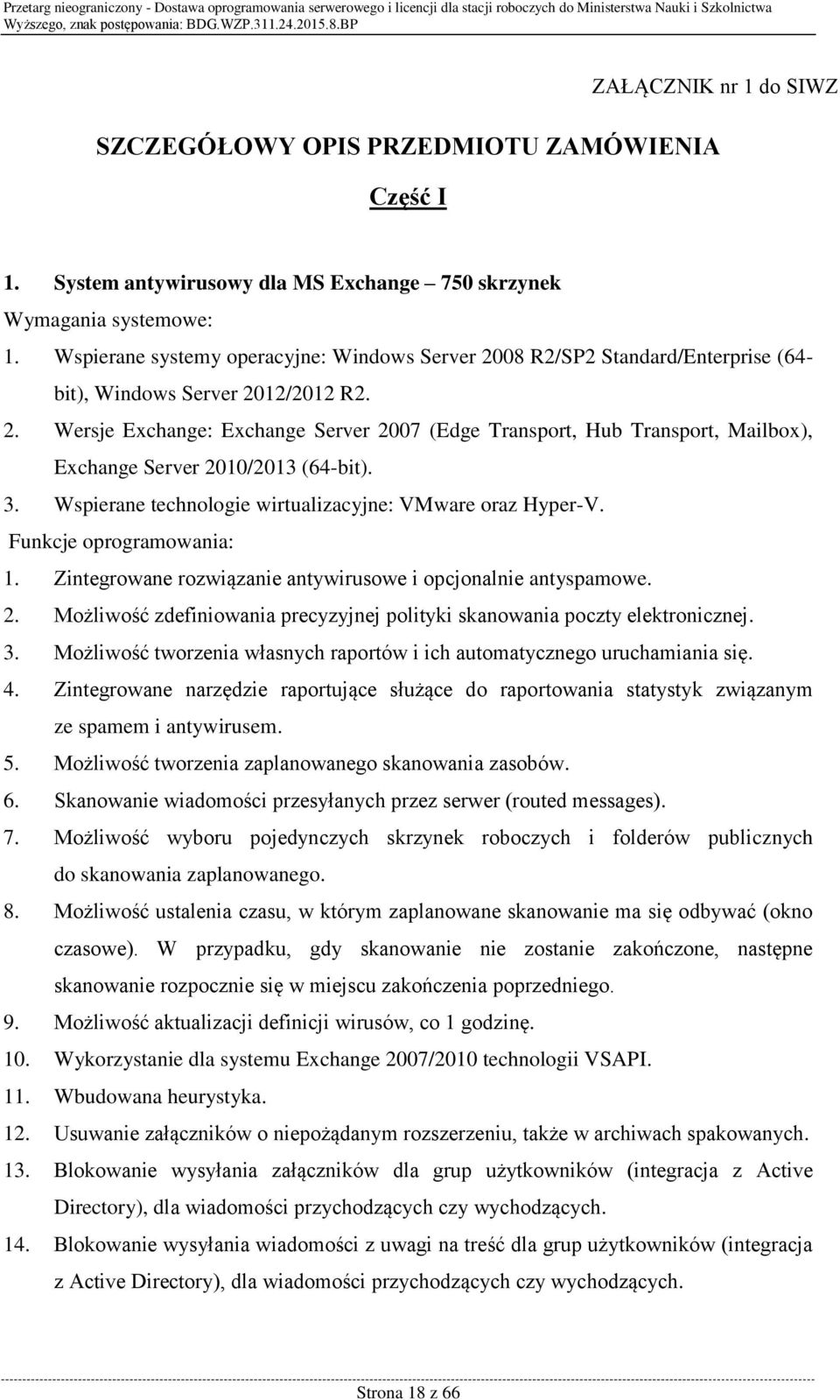 3. Wspierane technologie wirtualizacyjne: VMware oraz Hyper-V. Funkcje oprogramowania: 1. Zintegrowane rozwiązanie antywirusowe i opcjonalnie antyspamowe. 2.