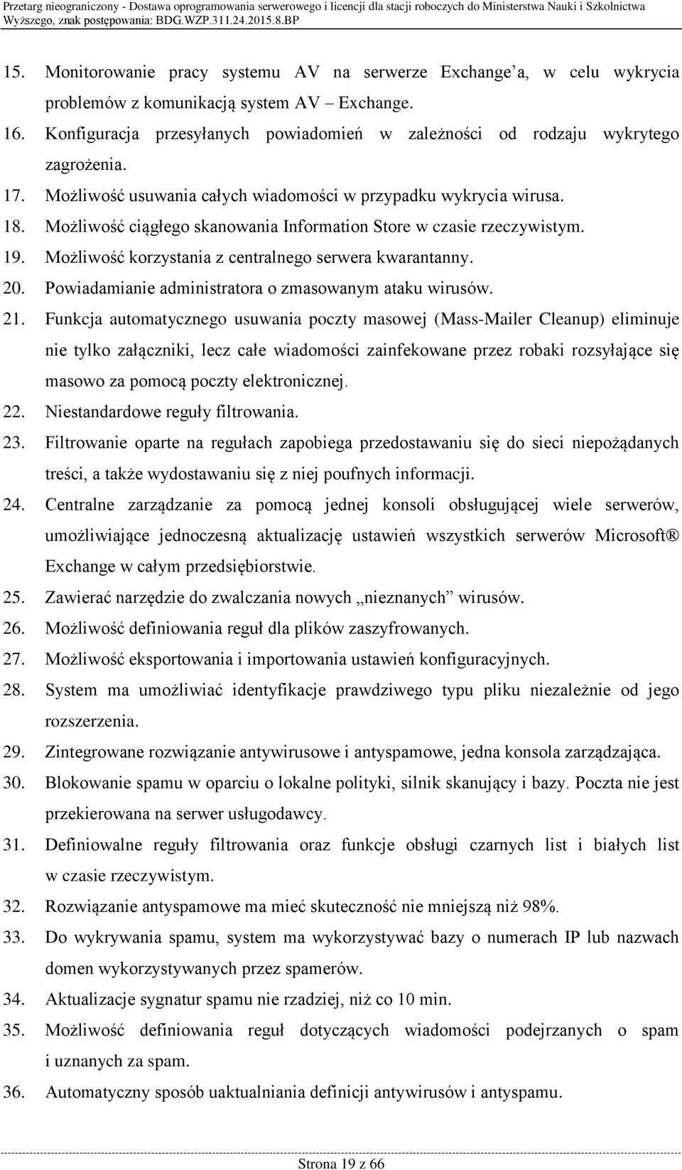 Możliwość ciągłego skanowania Information Store w czasie rzeczywistym. 19. Możliwość korzystania z centralnego serwera kwarantanny. 20. Powiadamianie administratora o zmasowanym ataku wirusów. 21.