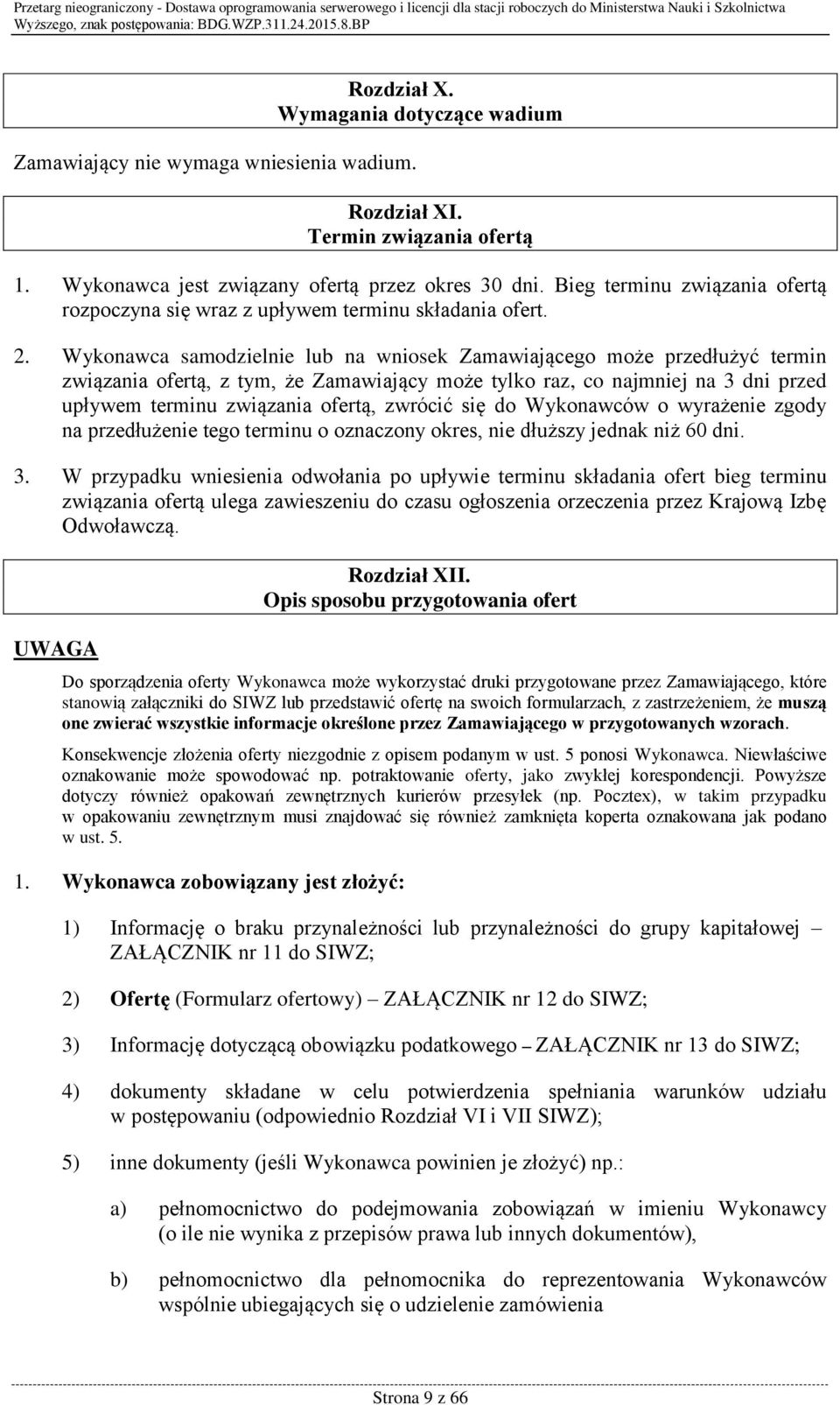 Wykonawca samodzielnie lub na wniosek Zamawiającego może przedłużyć termin związania ofertą, z tym, że Zamawiający może tylko raz, co najmniej na 3 dni przed upływem terminu związania ofertą, zwrócić