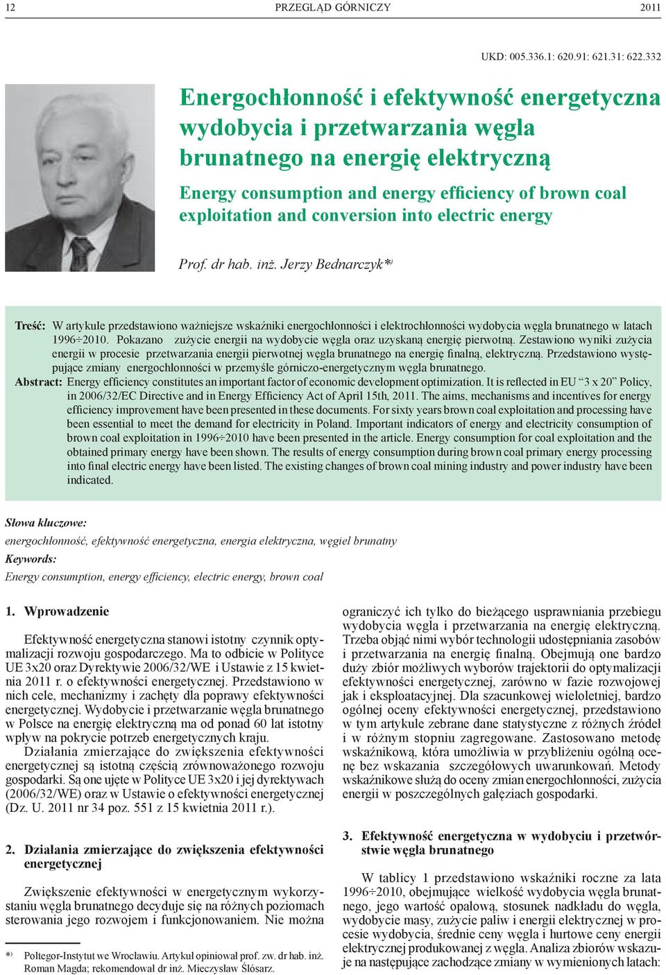 into electric energy prof. dr hab. inż. Jerzy Bednarczyk* ) Treść: W artykule przedstawiono ważniejsze wskaźniki energochłonności i elektrochłonności wydobycia węgla brunatnego w latach 1996 2010.