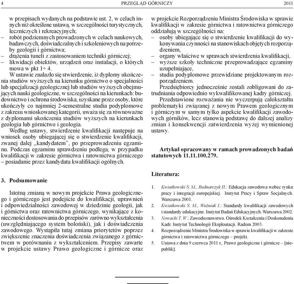 potrzeby geologii i górnictwa; drążenia tuneli z zastosowaniem techniki górniczej; likwidacji obiektów, urządzeń oraz instalacji, o których mowa w pkt 1 4.