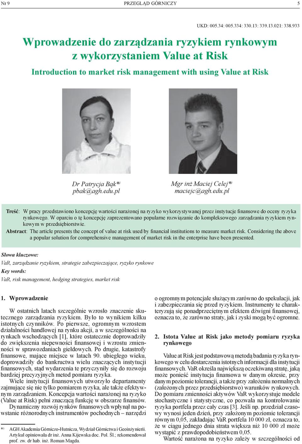 pl mgr inż Maciej Celej* ) maciejc@agh.edu.pl Treść: W pracy przedstawiono koncepcję wartości narażonej na ryzyko wykorzystywanej przez instytucje finansowe do oceny ryzyka rynkowego.