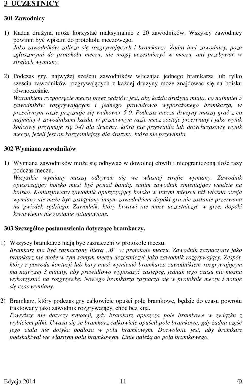 2) Podczas gry, najwyżej sześciu zawodników wliczając jednego bramkarza lub tylko sześciu zawodników rozgrywających z każdej drużyny może znajdować się na boisku równocześnie.