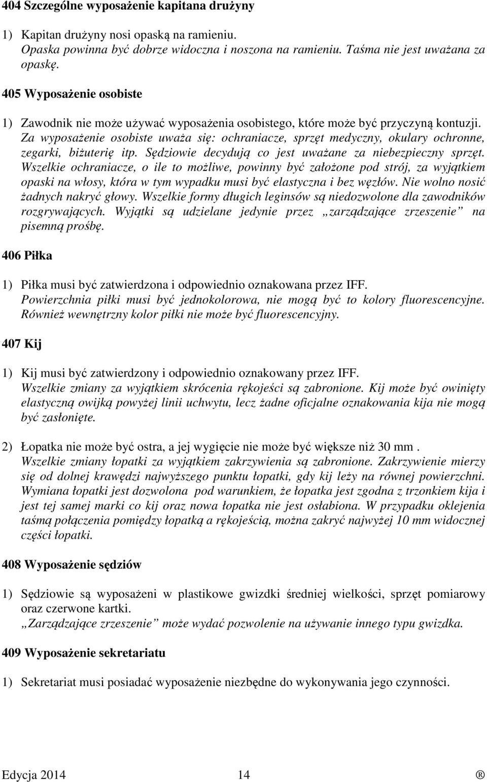 Za wyposażenie osobiste uważa się: ochraniacze, sprzęt medyczny, okulary ochronne, zegarki, biżuterię itp. Sędziowie decydują co jest uważane za niebezpieczny sprzęt.