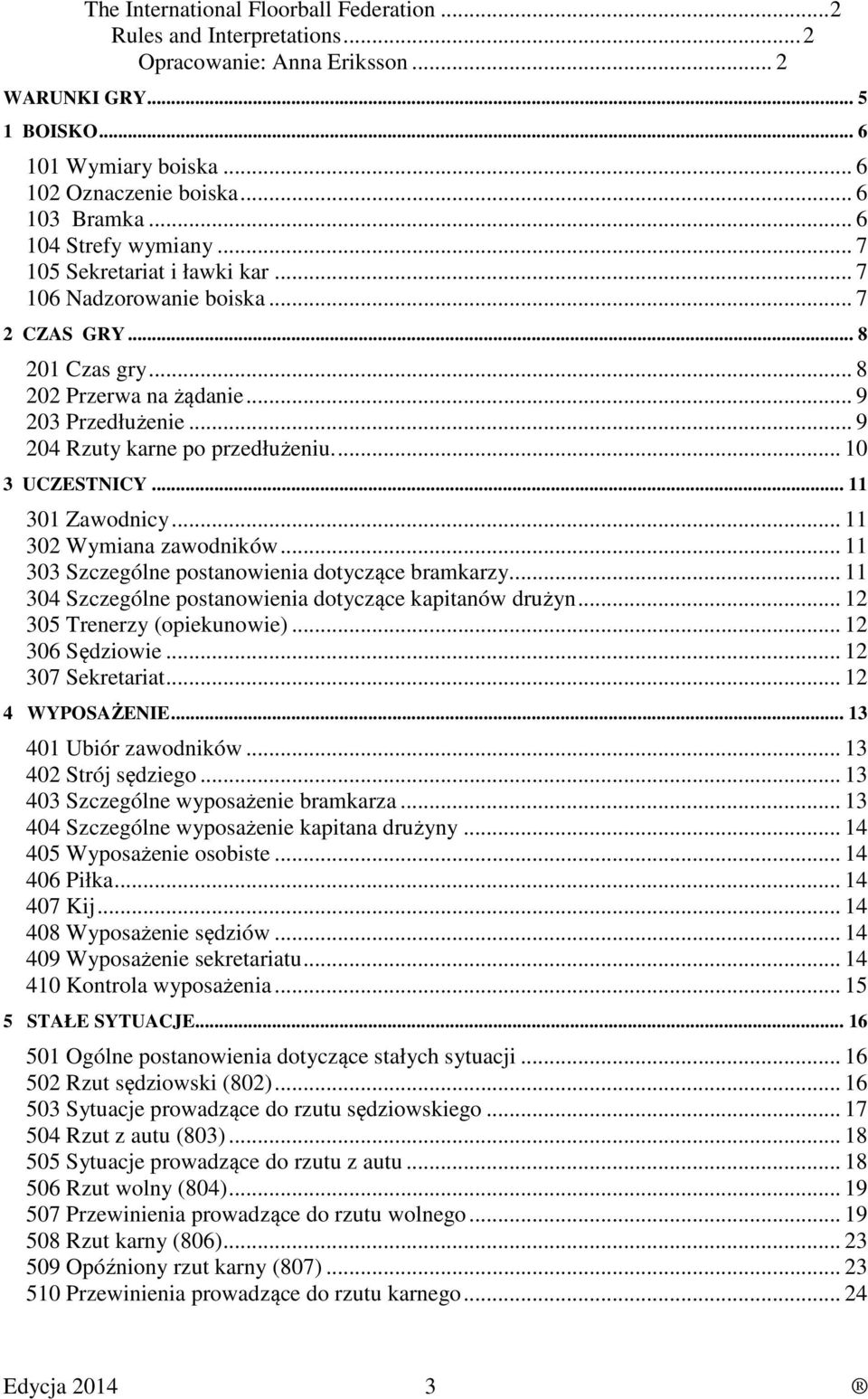 .. 9 204 Rzuty karne po przedłużeniu.... 10 3 UCZESTNICY... 11 301 Zawodnicy... 11 302 Wymiana zawodników... 11 303 Szczególne postanowienia dotyczące bramkarzy.