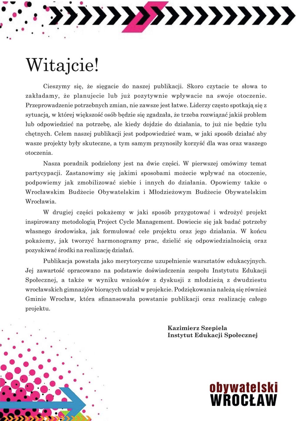 Liderzy często spotkają się z sytuacją, w której większość osób będzie się zgadzała, że trzeba rozwiązać jakiś problem lub odpowiedzieć na potrzebę, ale kiedy dojdzie do działania, to już nie będzie