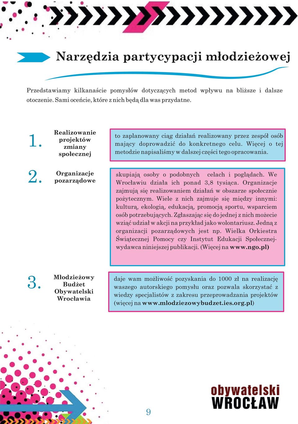 Organizacje zajmują się realizowaniem działań w obszarze społecznie pożytecznym. Wiele z nich zajmuje się między innymi: kulturą, ekologią, edukacją, promocją sportu, wsparciem osób potrzebujących.