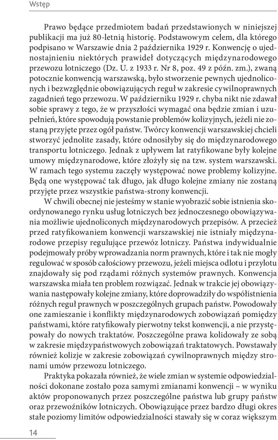 ), zwaną potocznie konwencją warszawską, było stworzenie pewnych ujednoliconych i bezwzględnie obowiązujących reguł w zakresie cywilnoprawnych zagadnień tego przewozu. W październiku 1929 r.