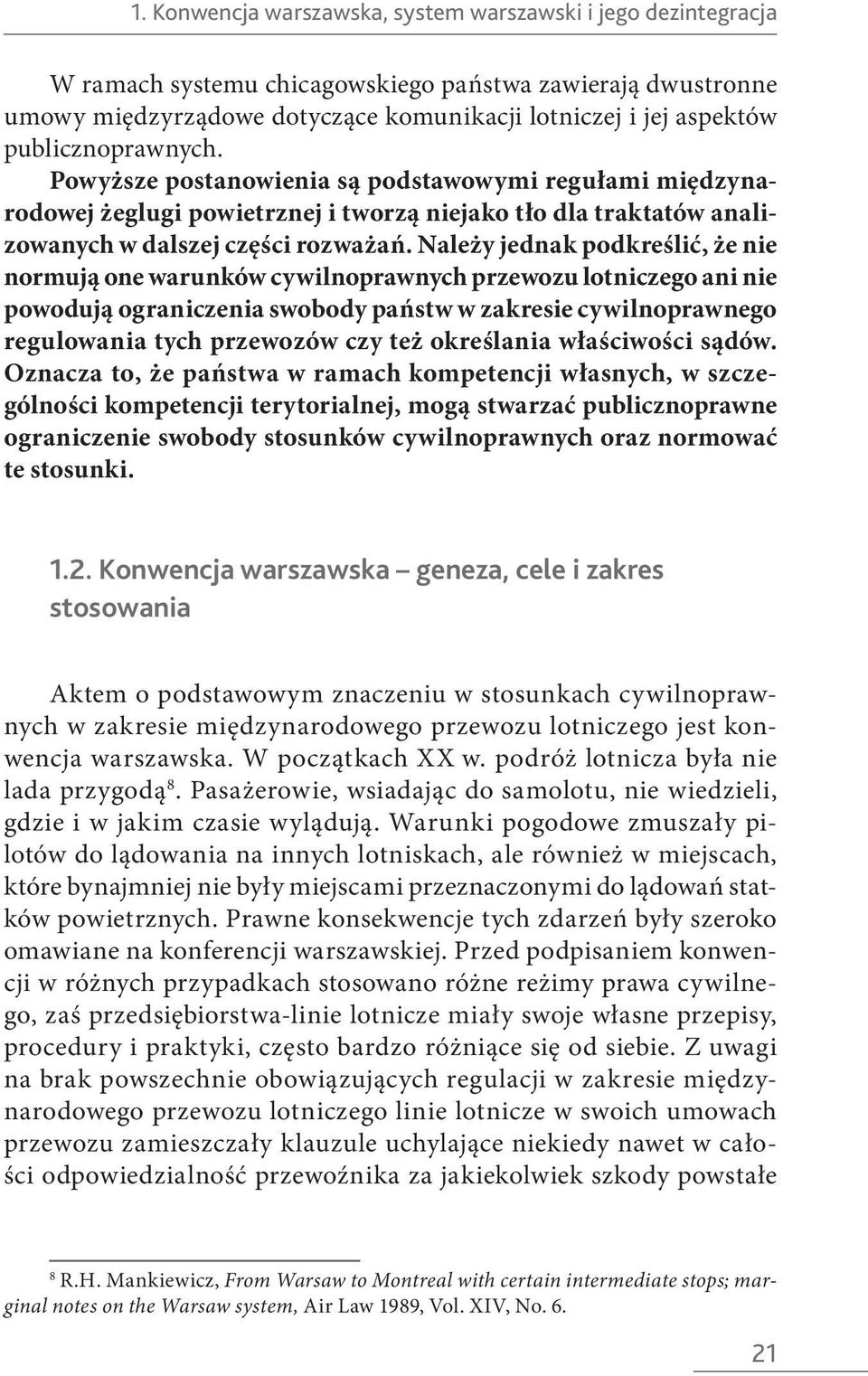 Należy jednak podkreślić, że nie normują one warunków cywilnoprawnych przewozu lotniczego ani nie powodują ograniczenia swobody państw w zakresie cywilnoprawnego regulowania tych przewozów czy też