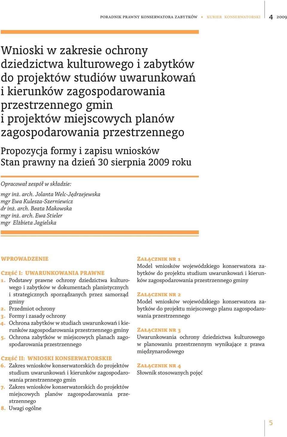 składzie: mgr inż. arch. Jolanta Welc-Jędrzejewska mgr Ewa Kulesza-Szerniewicz dr inż. arch. Beata Makowska mgr inż. arch. Ewa Stieler mgr Elżbieta Jagielska WPROWADZENIE Część I: UWARUNKOWANIA PRAWNE 1.