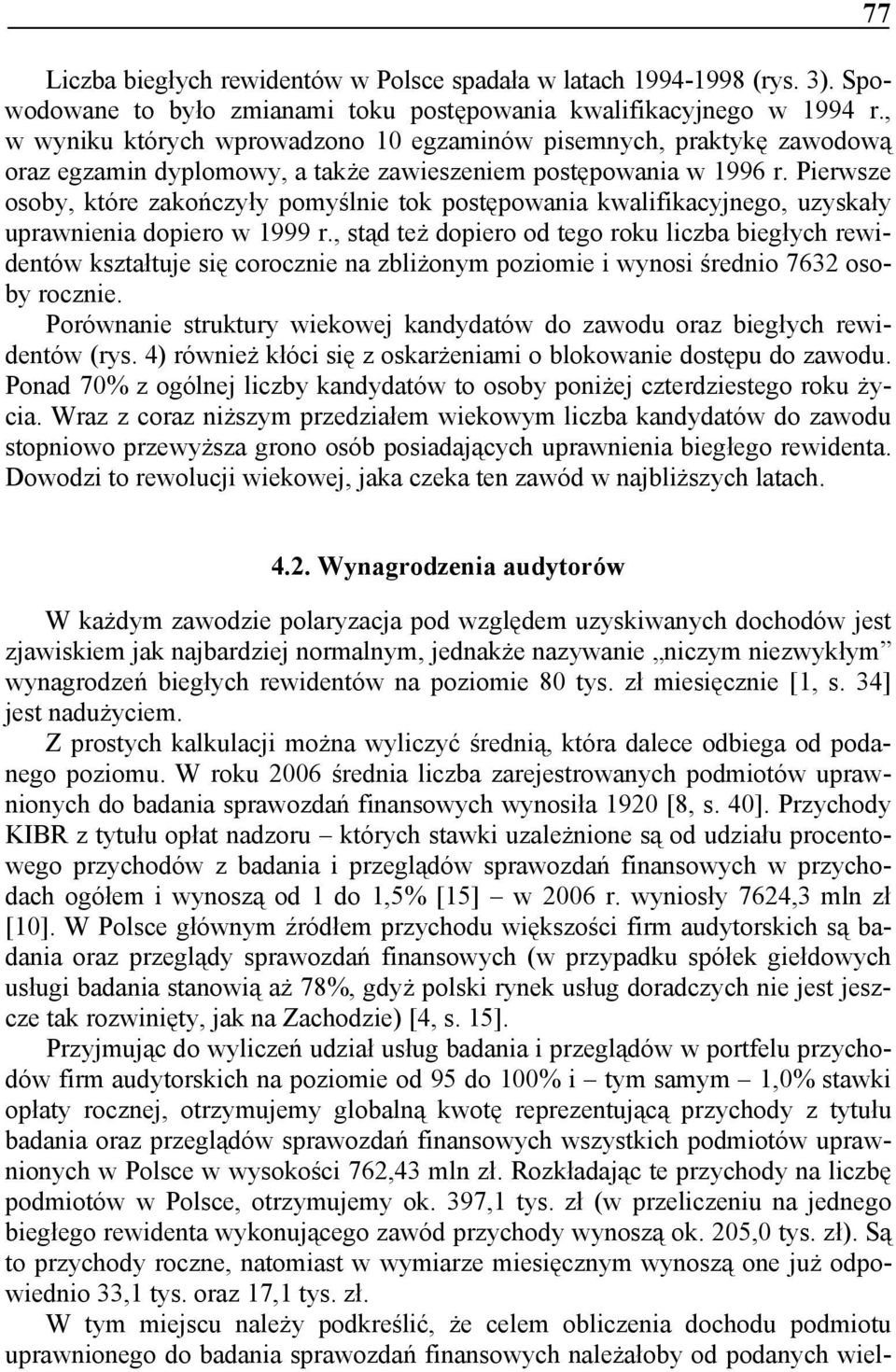 Pierwsze osoby, które zakończyły pomyślnie tok postępowania kwalifikacyjnego, uzyskały uprawnienia dopiero w 1999 r.