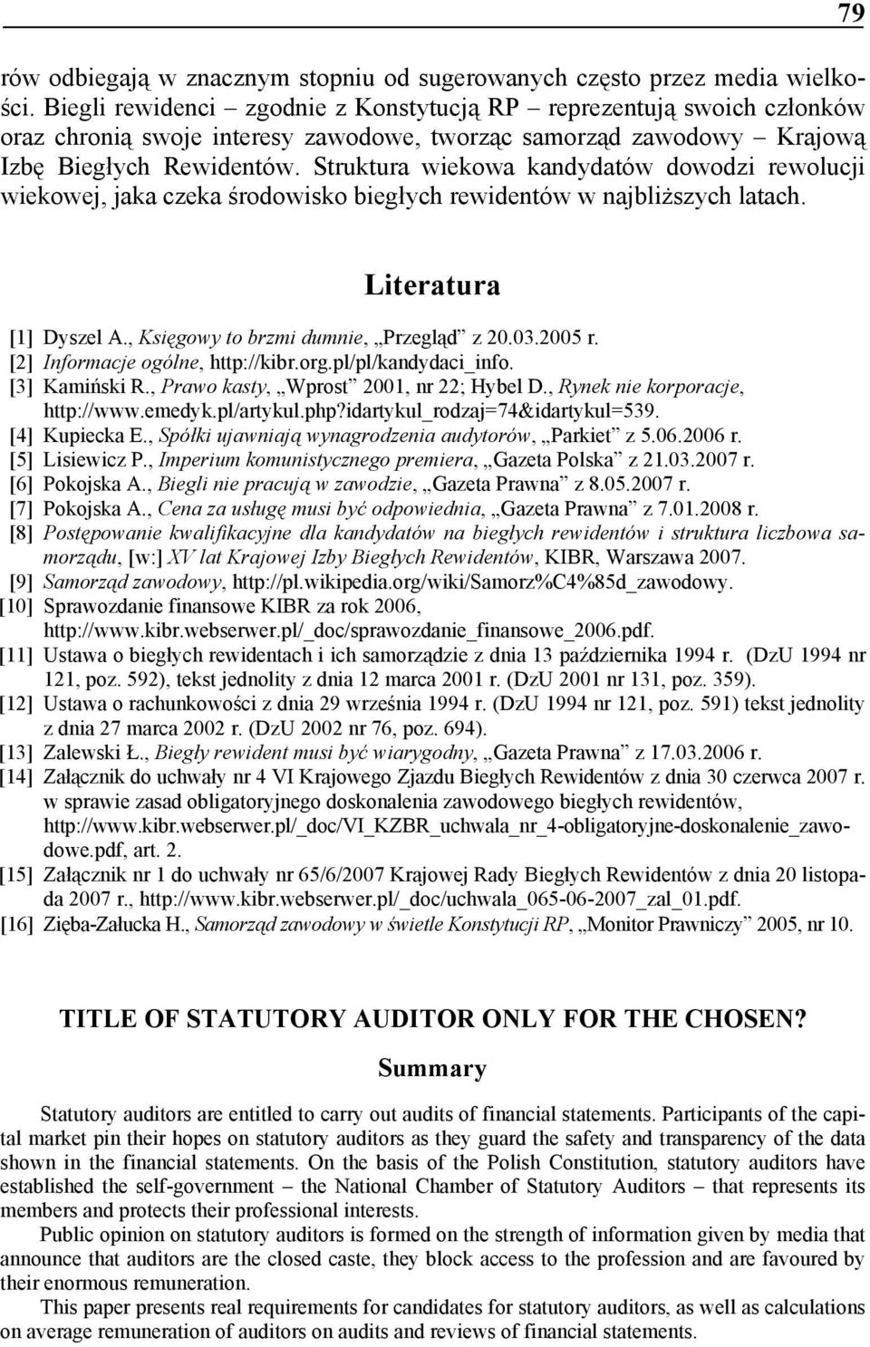 Struktura wiekowa kandydatów dowodzi rewolucji wiekowej, jaka czeka środowisko biegłych rewidentów w najbliższych latach. 79 Literatura [1] Dyszel A., Księgowy to brzmi dumnie, Przegląd z 20.03.