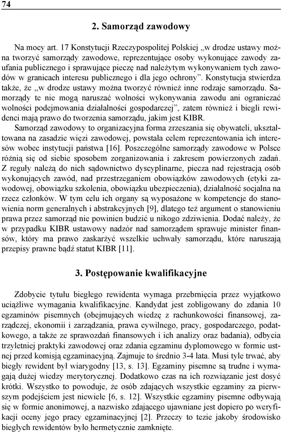 tych zawodów w granicach interesu publicznego i dla jego ochrony. Konstytucja stwierdza także, że,,w drodze ustawy można tworzyć również inne rodzaje samorządu.