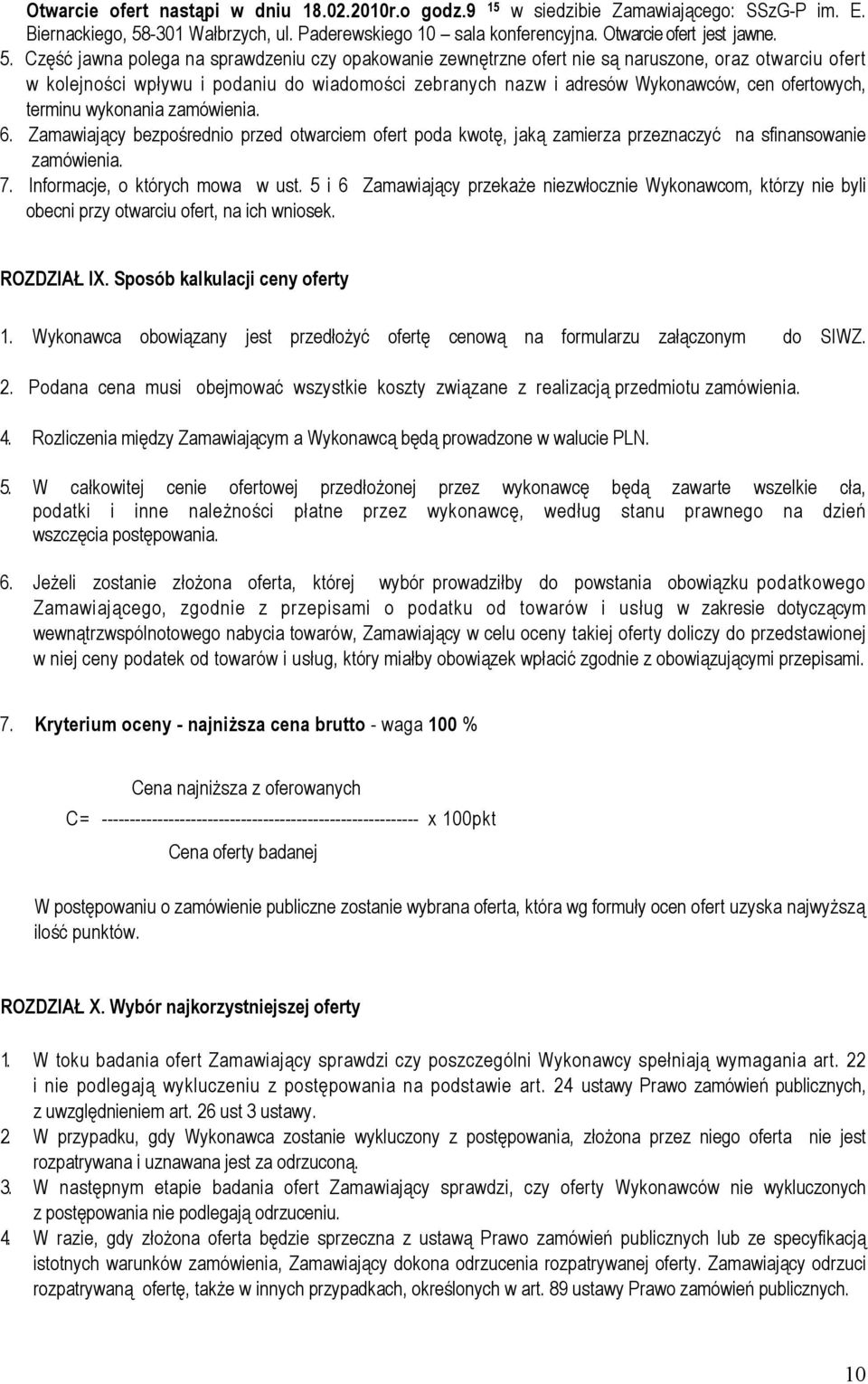 Część jawna polega na sprawdzeniu czy opakowanie zewnętrzne ofert nie są naruszone, oraz otwarciu ofert w kolejności wpływu i podaniu do wiadomości zebranych nazw i adresów Wykonawców, cen